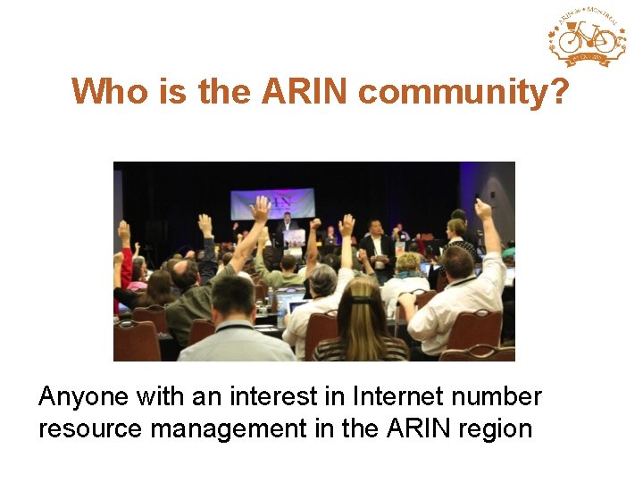 Who is the ARIN community? Anyone with an interest in Internet number resource management