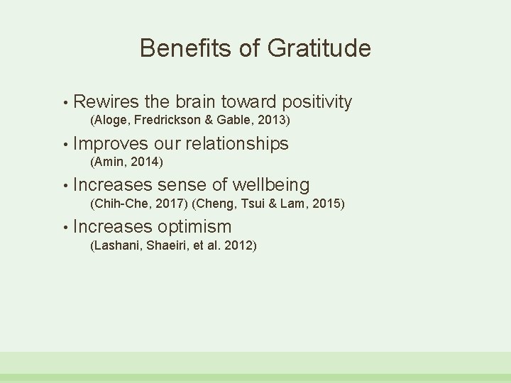 Benefits of Gratitude • Rewires the brain toward positivity (Aloge, Fredrickson & Gable, 2013)
