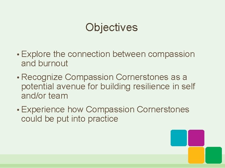 Objectives • Explore the connection between compassion and burnout • Recognize Compassion Cornerstones as