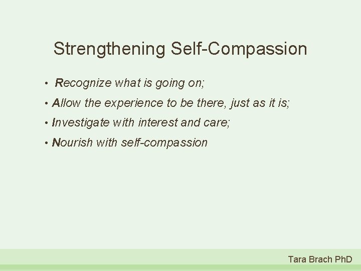 Strengthening Self-Compassion • Recognize what is going on; • Allow the experience to be