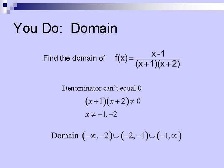 You Do: Domain Find the domain of Denominator can’t equal 0 