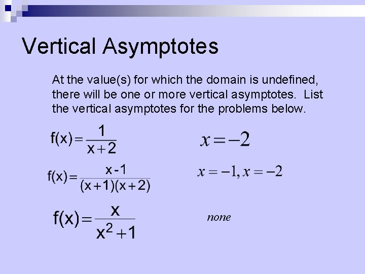 Vertical Asymptotes At the value(s) for which the domain is undefined, there will be