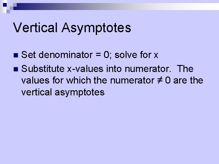 Vertical Asymptotes Set denominator = 0; solve for x n Substitute x-values into numerator.