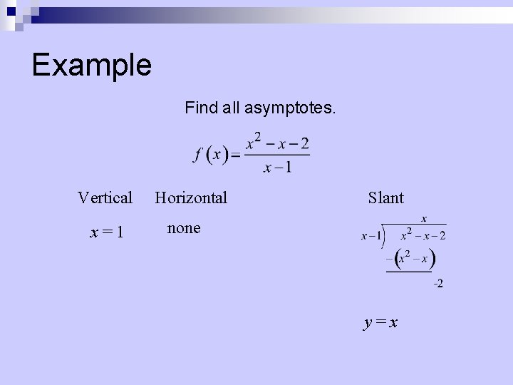 Example Find all asymptotes. Vertical x=1 Horizontal Slant none y=x 
