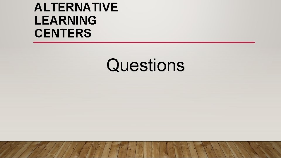 ALTERNATIVE LEARNING CENTERS Questions ALTERNATIVE LEARNING CENTERS Questions
