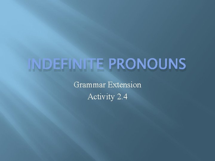 INDEFINITE PRONOUNS Grammar Extension Activity 2. 4 