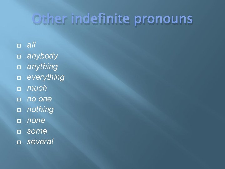 Other indefinite pronouns all anybody anything everything much no one nothing none some several