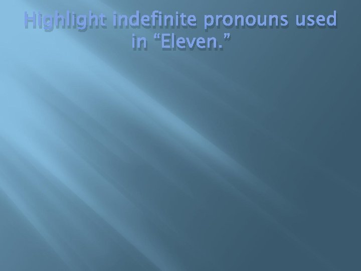 Highlight indefinite pronouns used in “Eleven. ” 