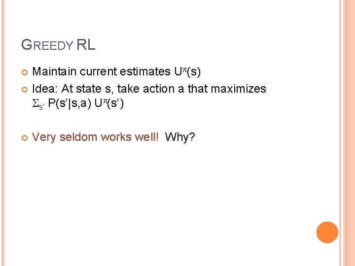 GREEDY RL Maintain current estimates Up(s) Idea: At state s, take action a that