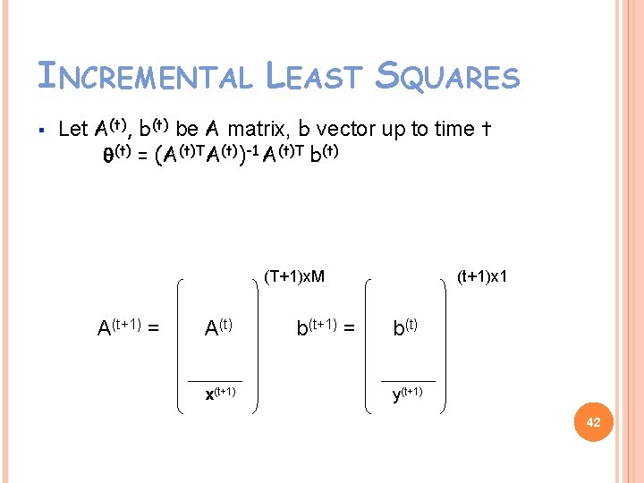 INCREMENTAL LEAST SQUARES § Let A(t), b(t) be A matrix, b vector up to