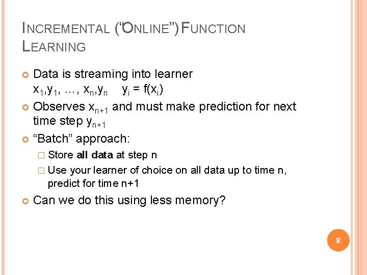 INCREMENTAL (“ONLINE”) FUNCTION LEARNING Data is streaming into learner x 1, y 1, …,