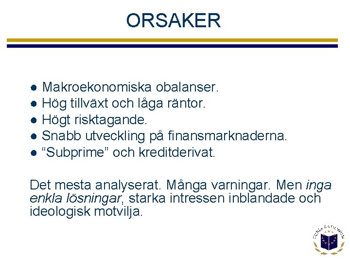 ORSAKER ● Makroekonomiska obalanser. ● Hög tillväxt och låga räntor. ● Högt risktagande. ●