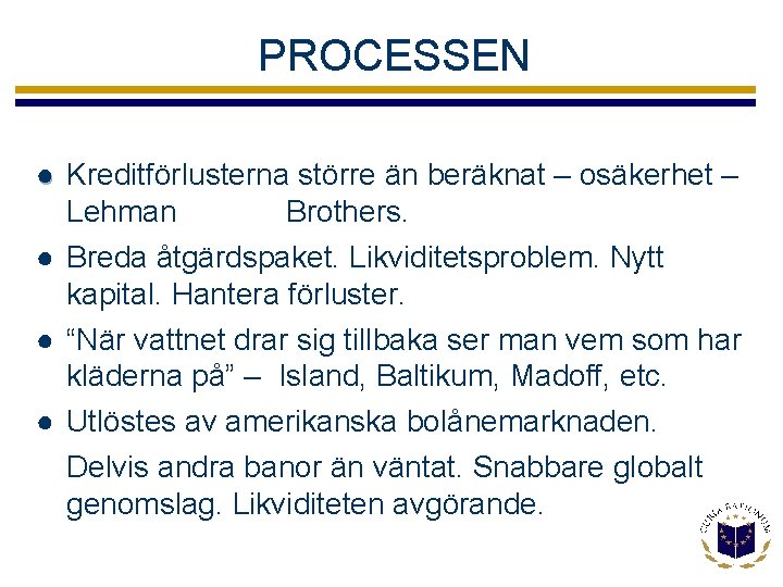 PROCESSEN ● Kreditförlusterna större än beräknat – osäkerhet – Lehman Brothers. ● Breda åtgärdspaket.