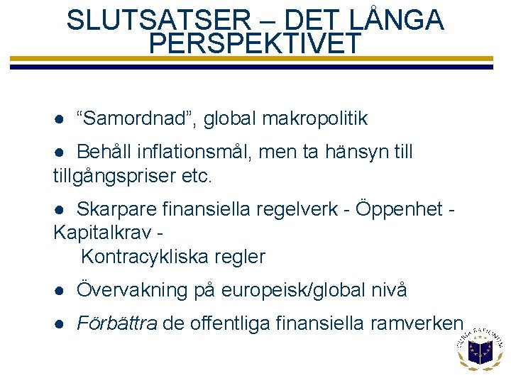 SLUTSATSER – DET LÅNGA PERSPEKTIVET ● “Samordnad”, global makropolitik ● Behåll inflationsmål, men ta