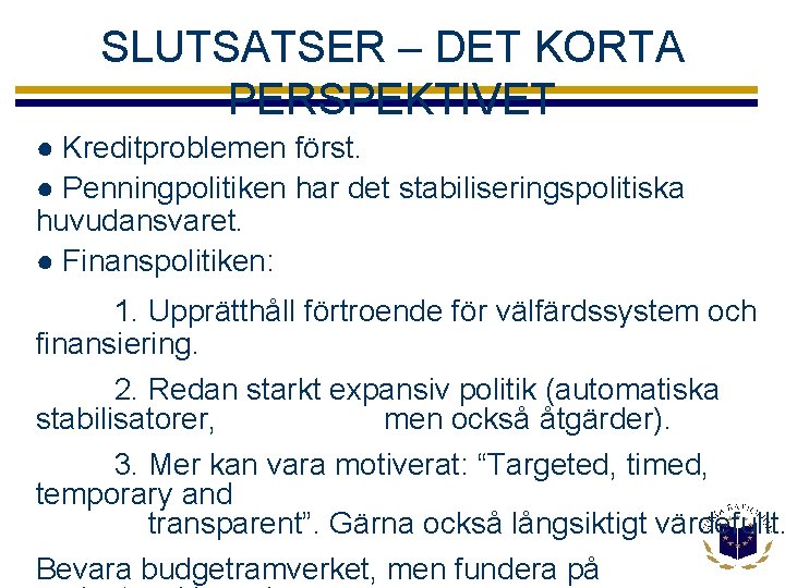 SLUTSATSER – DET KORTA PERSPEKTIVET ● Kreditproblemen först. ● Penningpolitiken har det stabiliseringspolitiska huvudansvaret.