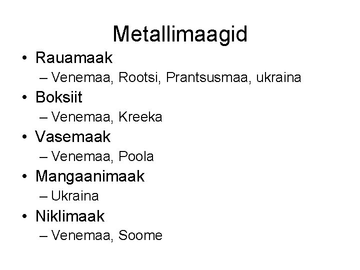 Metallimaagid • Rauamaak – Venemaa, Rootsi, Prantsusmaa, ukraina • Boksiit – Venemaa, Kreeka •