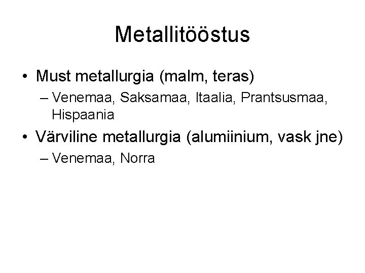 Metallitööstus • Must metallurgia (malm, teras) – Venemaa, Saksamaa, Itaalia, Prantsusmaa, Hispaania • Värviline