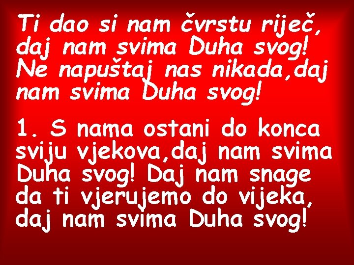 Ti dao si nam čvrstu riječ, daj nam svima Duha svog! Ne napuštaj nas