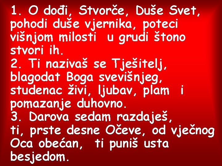 1. O dođi, Stvorče, Duše Svet, pohodi duše vjernika, poteci višnjom milosti u grudi