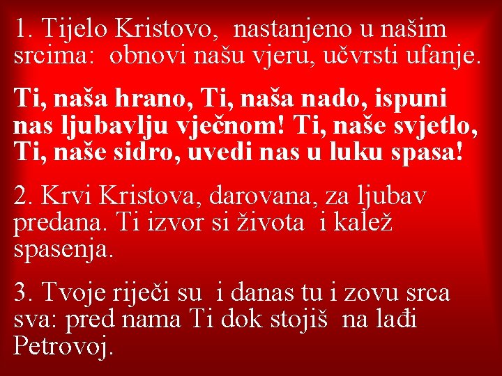 1. Tijelo Kristovo, nastanjeno u našim srcima: obnovi našu vjeru, učvrsti ufanje. Ti, naša