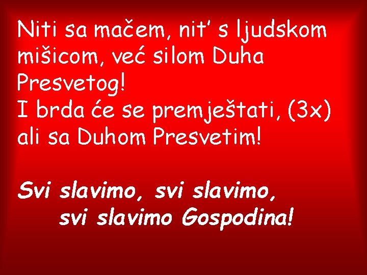 Niti sa mačem, nit’ s ljudskom mišicom, već silom Duha Presvetog! I brda će