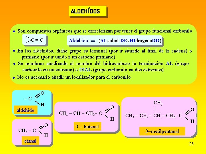 ALDEHÍDOS Son compuestos orgánicos que se caracterizan por tener el grupo funcional carbonilo C=O