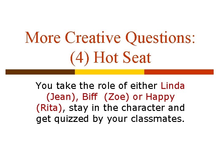 More Creative Questions: (4) Hot Seat You take the role of either Linda (Jean),