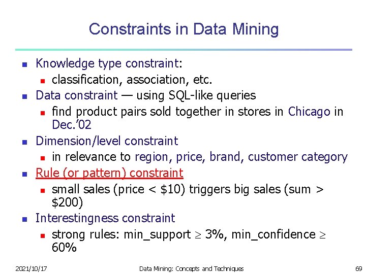 Constraints in Data Mining n n n Knowledge type constraint: n classification, association, etc.