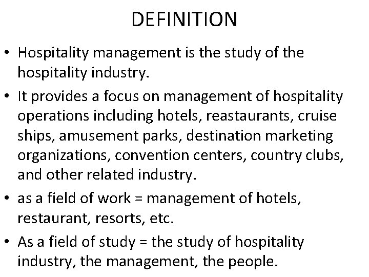 DEFINITION • Hospitality management is the study of the hospitality industry. • It provides