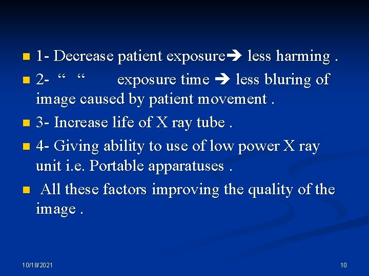 1 - Decrease patient exposure less harming. n 2 - “ “ exposure time