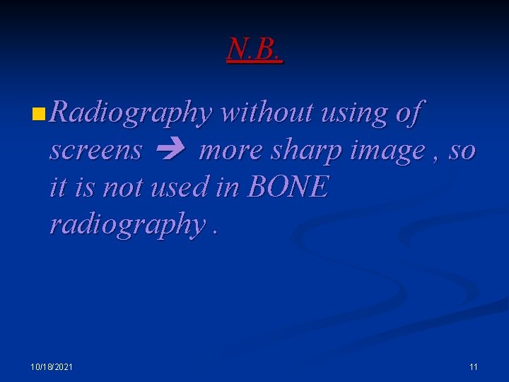 N. B. n Radiography without using of screens more sharp image , so it