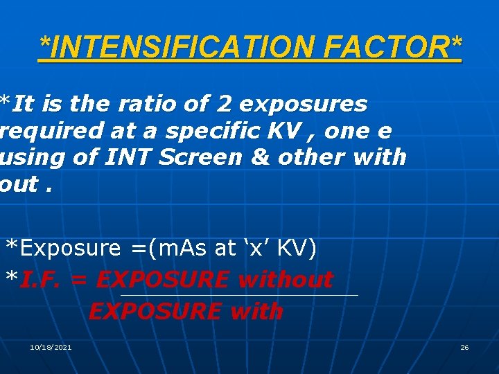 *INTENSIFICATION FACTOR* *It is the ratio of 2 exposures required at a specific KV