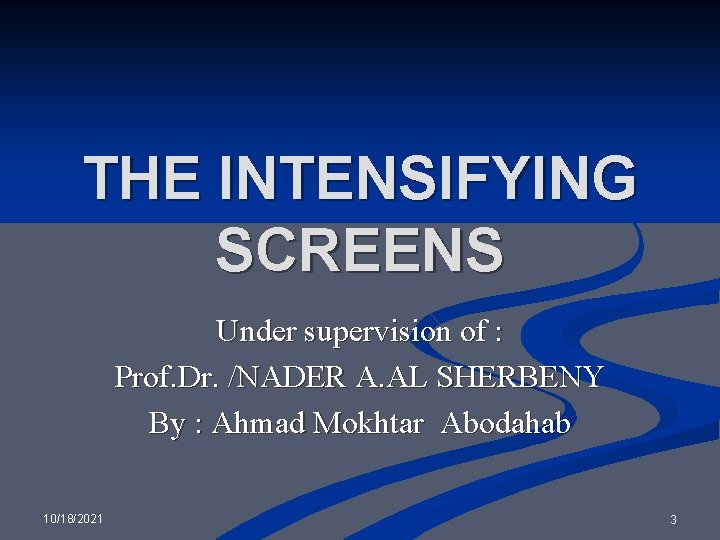 THE INTENSIFYING SCREENS Under supervision of : Prof. Dr. /NADER A. AL SHERBENY By