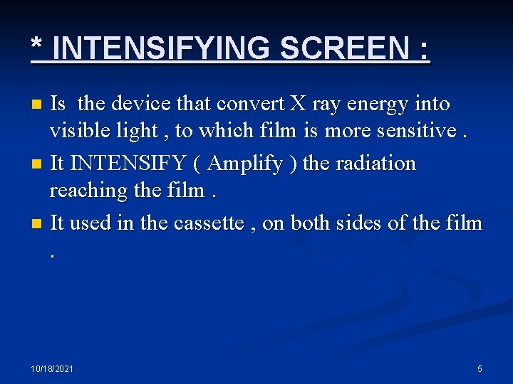 * INTENSIFYING SCREEN : Is the device that convert X ray energy into visible