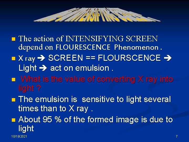 The action of INTENSIFYING SCREEN depend on FLOURESCENCE Phenomenon. n X ray SCREEN ==