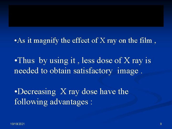 . • As it magnify the effect of X ray on the film ,