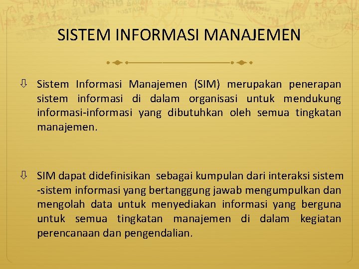 SISTEM INFORMASI MANAJEMEN Sistem Informasi Manajemen (SIM) merupakan penerapan sistem informasi di dalam organisasi