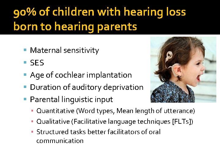 90% of children with hearing loss born to hearing parents Maternal sensitivity SES Age