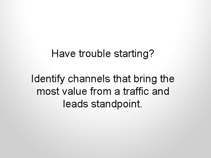 Have trouble starting? Identify channels that bring the most value from a traffic and
