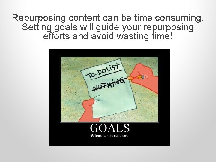 Repurposing content can be time consuming. Setting goals will guide your repurposing efforts and