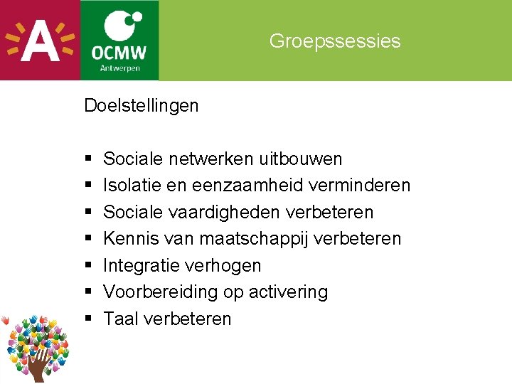 Groepssessies Doelstellingen § § § § Sociale netwerken uitbouwen Isolatie en eenzaamheid verminderen Sociale