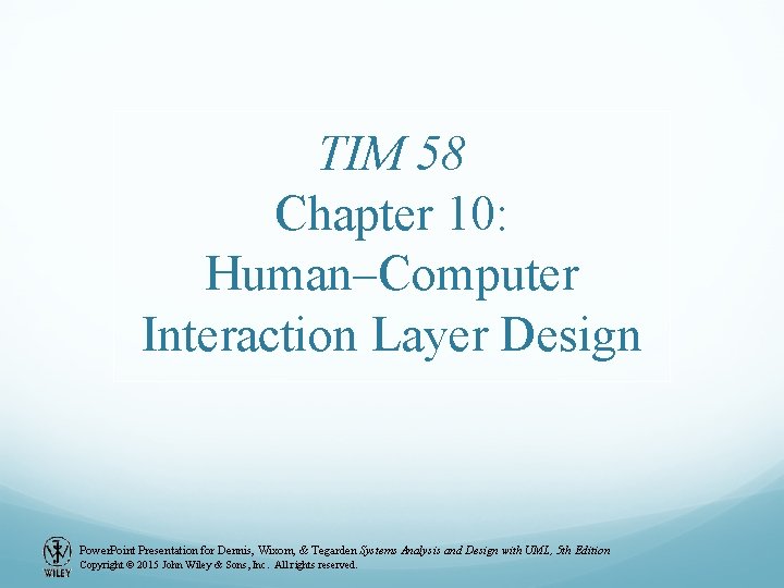 TIM 58 Chapter 10: Human–Computer Interaction Layer Design Power. Point Presentation for Dennis, Wixom, TIM 58 Chapter 10: Human–Computer Interaction Layer Design Power. Point Presentation for Dennis, Wixom,