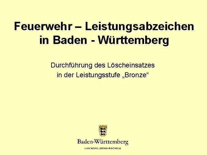 Feuerwehr – Leistungsabzeichen in Baden - Württemberg Durchführung des Löscheinsatzes in der Leistungsstufe „Bronze“