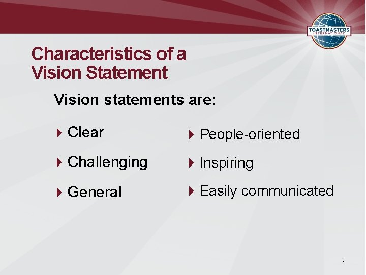 Characteristics of a Vision Statement Vision statements are: Clear People-oriented Challenging Inspiring General Easily