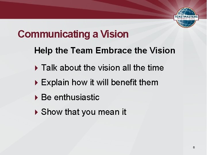 Communicating a Vision Help the Team Embrace the Vision Talk about the vision all