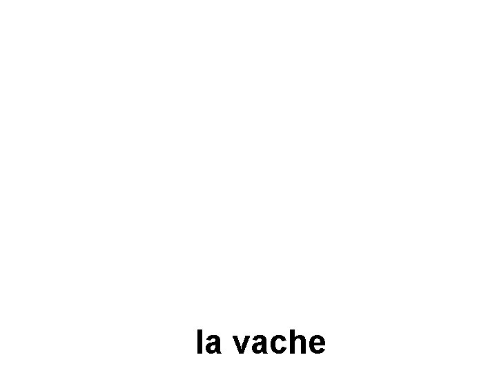 la vache la vache