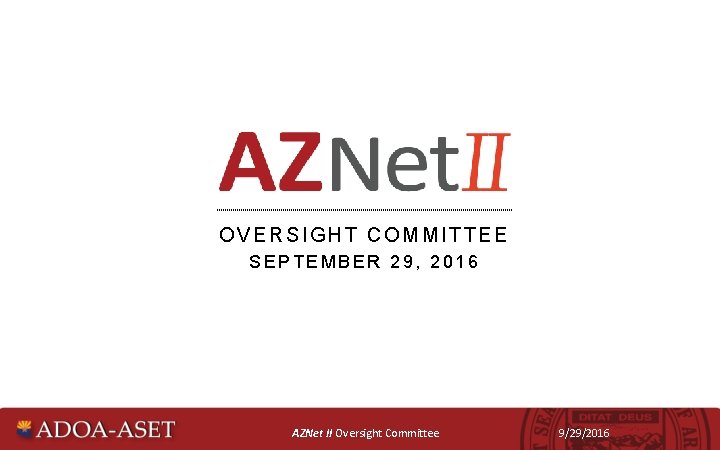OVERSIGHT COMMITTEE SEPTEMBER 29, 2016 AZNet II Oversight Committee 9/29/2016 
