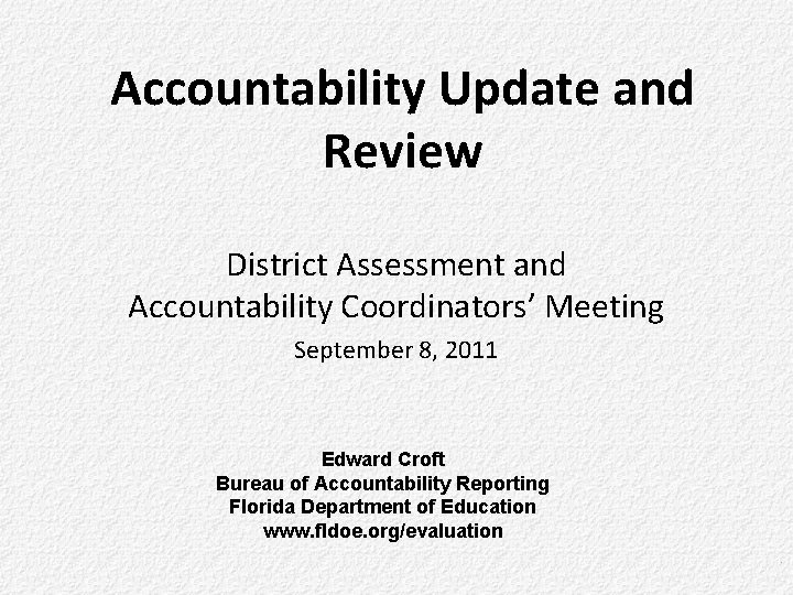 Accountability Update and Review District Assessment and Accountability Coordinators’ Meeting September 8, 2011 Edward