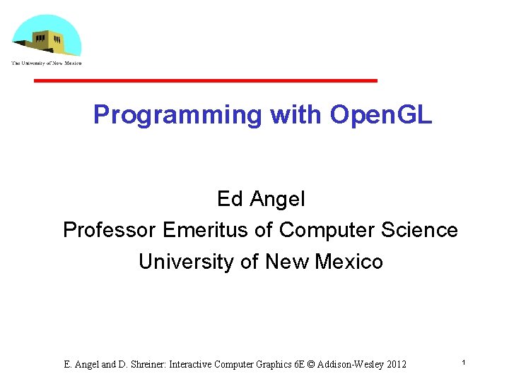 Programming with Open. GL Ed Angel Professor Emeritus of Computer Science University of New