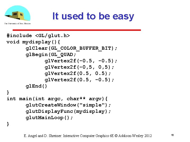 It used to be easy #include <GL/glut. h> void mydisplay(){ gl. Clear(GL_COLOR_BUFFER_BIT); gl. Begin(GL_QUAD;